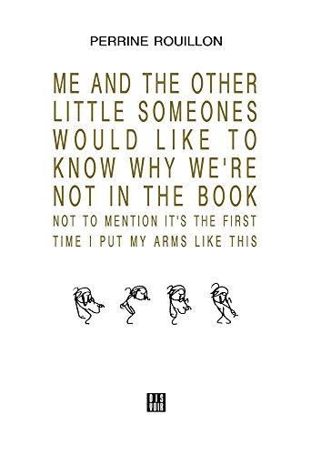 ME AND THE OTHER LITTLE SOMEONES WOULD LIKE TO KNOW WHY WE’RE NOT IN THE BOOK NOT TO MENTION IT’S THE FIRST TIME I PUT MY ARMS LIKE THIS