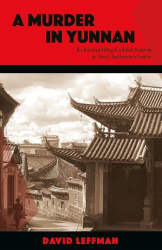 A Murder in Yunnan : The Unsolved Killing of a British Diplomat on China's Southwestern Frontier