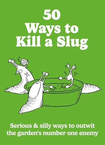 50 Ways to Kill a Slug : Serious & silly ways to outwit the garden's number one enemy