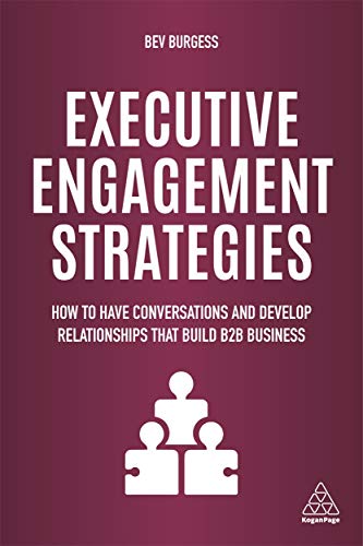 Executive Engagement Strategies: How to Have Conversations and Develop Relationships that Build B2B Business