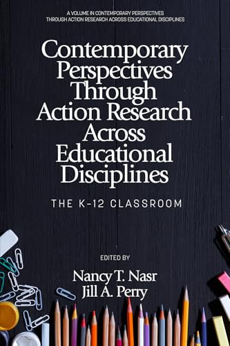 Contemporary Perspectives Through Action Research Across Educational Disciplines : The K-12 Classroom