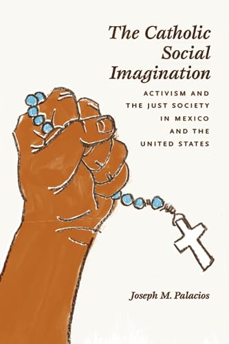 The Catholic Social Imagination: Activism and the Just Society in Mexico and the United States