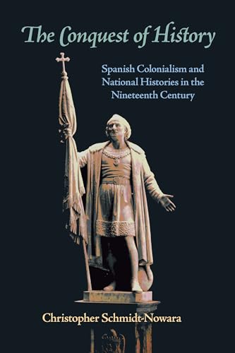 The The Conquest of History : Spanish Colonialism and National Histories in the Nineteenth Century