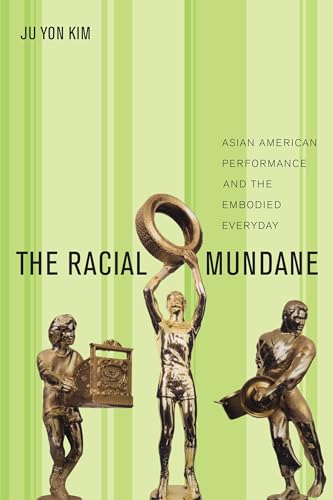 The Racial Mundane: Asian American Performance and the Embodied Everyday