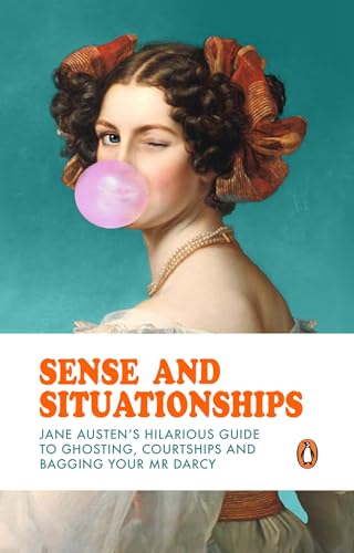 Sense and Situationships : Jane Austen's Hilarious Guide to Ghosting, Courtships and Bagging Your Mr Darcy