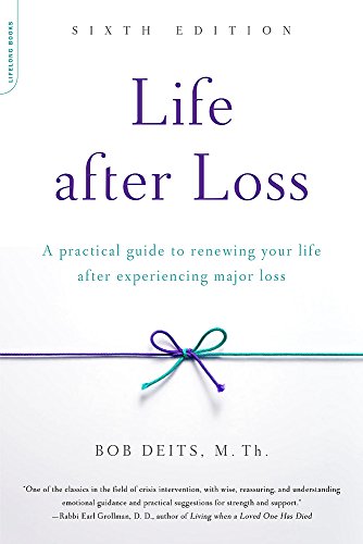Life after Loss, 6th Edition : A Practical Guide to Renewing Your Life after Experiencing Major Loss