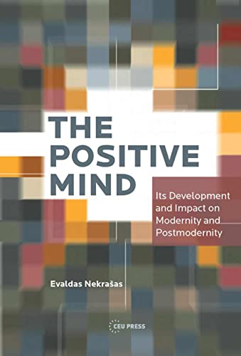 The Positive Mind : Its Development and Impact on Modernity and Postmodernity