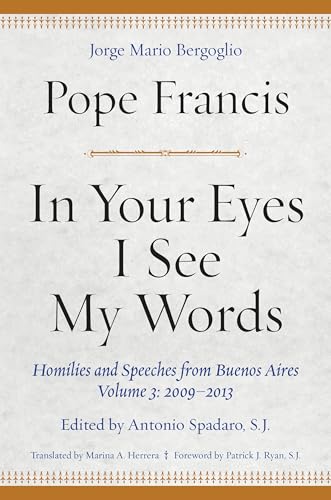 In Your Eyes I See My Words : Homilies and Speeches from Buenos Aires, Volume 3: 2009-2013