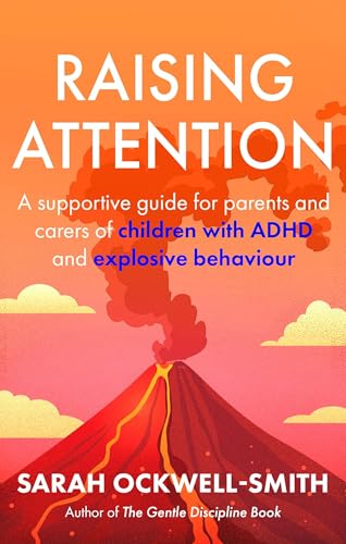 Raising Attention : A supportive guide for parents and carers of children with ADHD and explosive behaviour