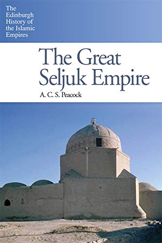The Great Seljuk Empire (The Edinburgh History of the Islamic Empires)