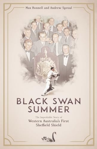 Black Swan Summer : The Improbable Story of Western Australia's First Sheffield Shield