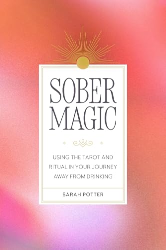 Sober Magic : Using the Tarot and Ritual in Your Journey Away from Drinking