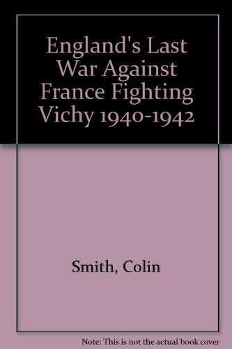 England's Last War Against France: Fighting Vichy 1940-42