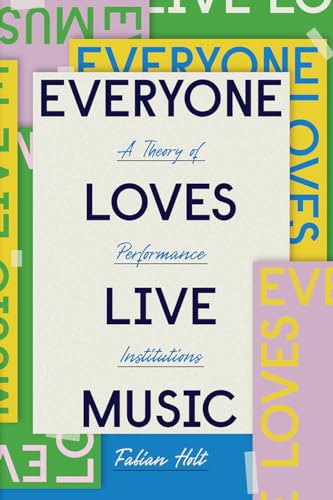 Everyone Loves Live Music : A Theory of Performance Institutions