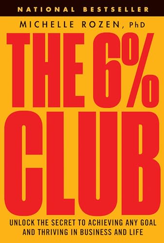 The 6% Club : Unlock the Secret to Achieving Any Goal and Thriving in Business and Life