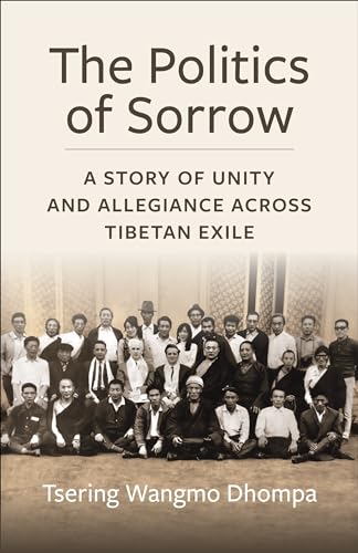 The Politics of Sorrow : Unity and Allegiance Across Tibetan Exile
