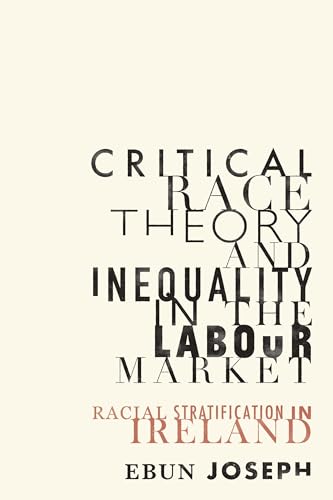 Critical Race Theory and Inequality in the Labour Market : Racial Stratification in Ireland
