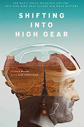 Shifting Into High Gear: One Man's Grave Diagnosis and the Epic Bike Ride That Taught Him What Matters
