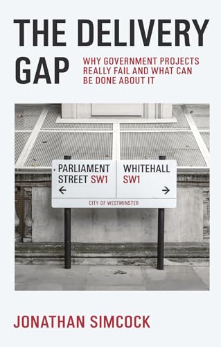 The Delivery Gap : Why Government Projects Really Fail and What Can be Done About It
