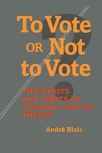To Vote or Not to Vote : The Merits and Limits of Rational Choice Theory