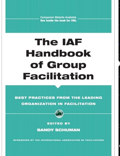 The IAF Handbook of Group Facilitation: Best Practices from the Leading Organization in Facilitation