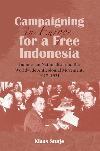 Campaigning in Europe for a Free Indonesia : Indonesian Nationalists and the Worldwide Anticolonial Movement, 1917-1931 : 145