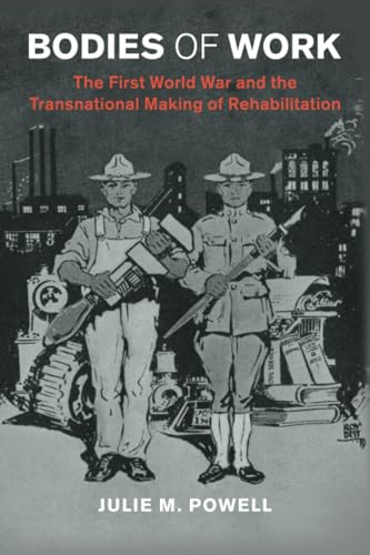 Bodies of Work : The First World War and the Transnational Making of Rehabilitation