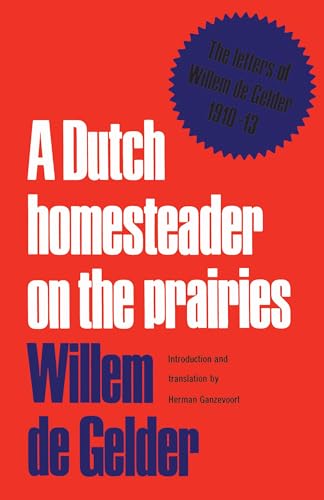 A Dutch Homesteader on the Prairies : The Letters of Wilhelm De Gelder 1910-13