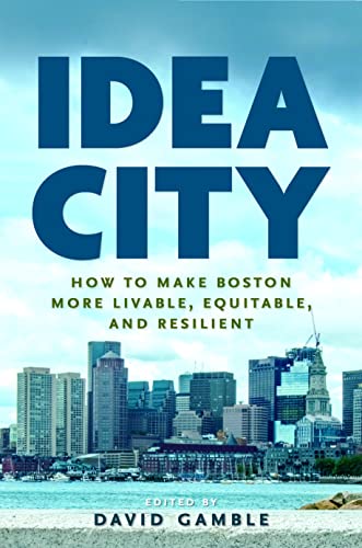 Idea City : How to Make Boston More Livable, Equitable, and Resilient