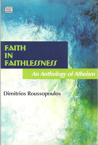 Faith in Faithlessness : An Anthology of Atheism