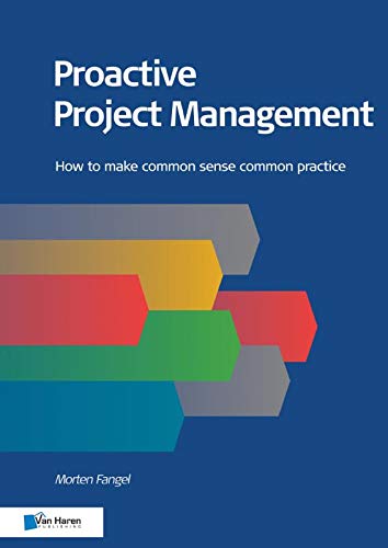 Proactive Project Management: How to Make Common Sense Common Practice (Project management topics)