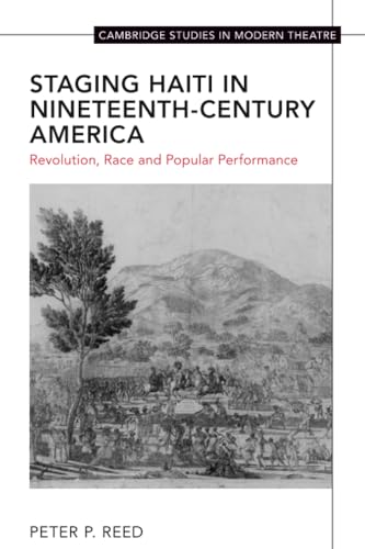 Staging Haiti in Nineteenth-Century America : Revolution, Race and Popular Performance