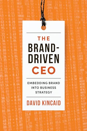 The Brand-Driven CEO : Embedding Brand Into Business Strategy