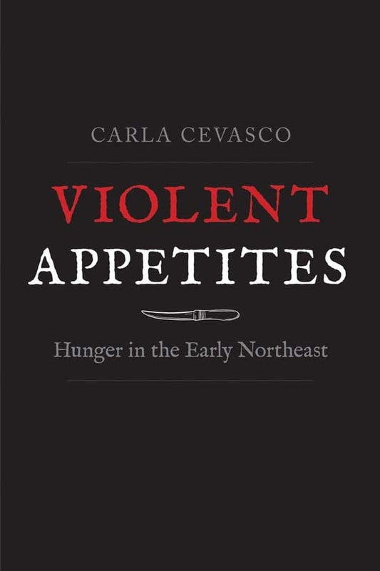 Violent Appetites: Hunger in the Early Northeast
