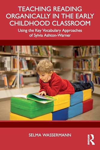Teaching Reading Organically in the Early Childhood Classroom : Using the Key Vocabulary Approaches of Sylvia Ashton-Warner