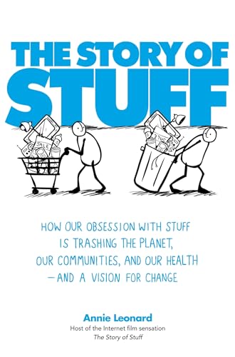 The Story of Stuff : How Our Obsession with Stuff is Trashing the Planet, Our Communities, and Our Health - and a Vision for Change