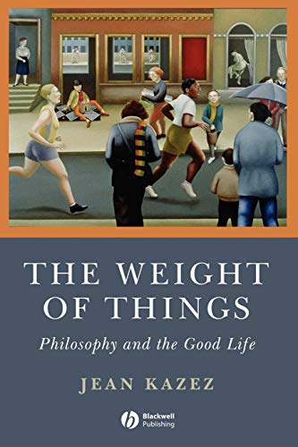 The Weight of Things - Philosophy and the Good    Life
