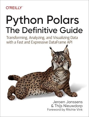 Python Polars: The Definitive Guide : Transforming, Analyzing, and Visualizing Data with a Fast and Expressive Dataframe API