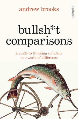 Bullsh*t Comparisons : A field guide to thinking critically in a world of difference