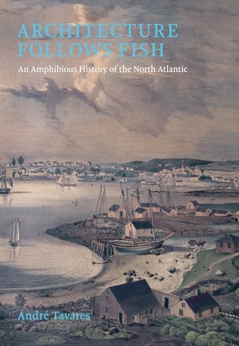 Architecture Follows Fish : An Amphibious History of the North Atlantic