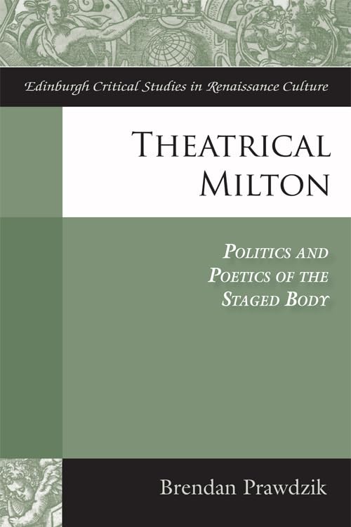 Theatrical Milton : Politics and Poetics of the Staged Body