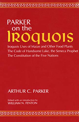 On the Iroquois  with Code of Handsome Lake and Seneca Prophet and Constitution of the Five Nations : Iroquois Uses of Maize and Other Food Plants