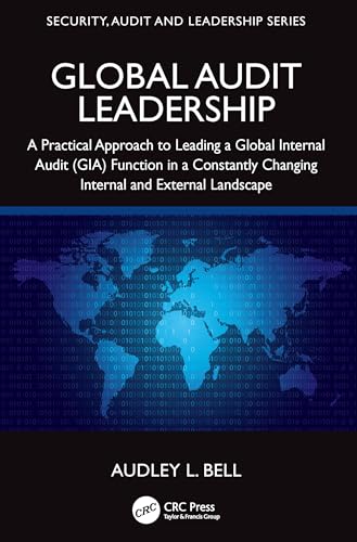 Global Audit Leadership : A Practical Approach to Leading a Global Internal Audit (GIA) Function in a Constantly Changing Internal and External Landscape