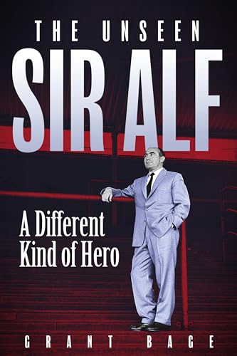 The Unseen Sir Alf : A Different Kind of Hero
