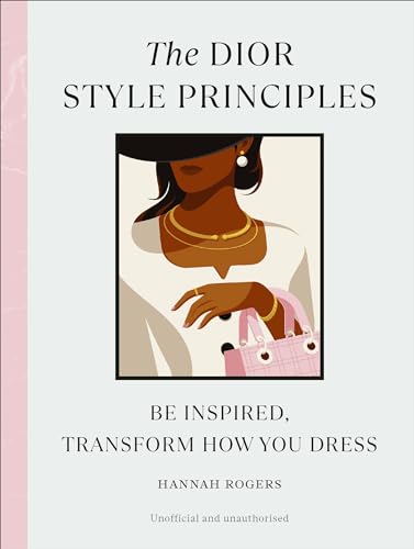 The Dior Style Principles : Be inspired, transform how you dress
