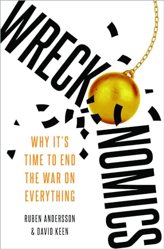 Wreckonomics : Why It's Time to End the War on Everything