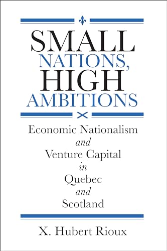 Small Nations, High Ambitions : Economic Nationalism and Venture Capital in Quebec and Scotland