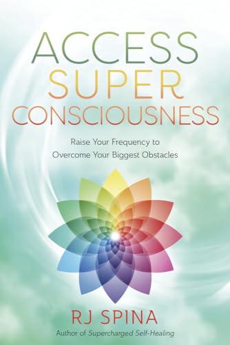 Access Super Consciousness: Raise Your Frequency to Overcome Your Biggest Obstacles (Rj Spina's Self-Healing)
