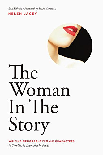 The Woman in the Story: Writing Memorable Female Characters in Trouble, in Love, and in Power