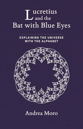 Lucretius and the Bat with Blue Eyes : Explaining the Universe with the Alphabet